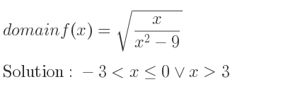 The domain of f(x)=sqrt(x/(x^2-9)) is -3<x<= 0\lor x>3